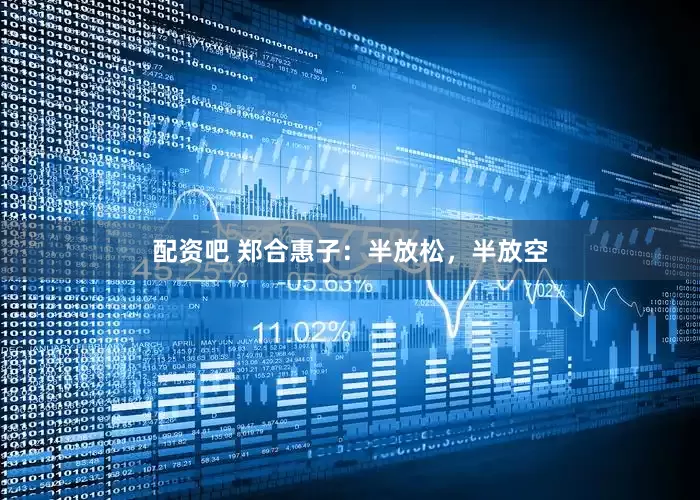 配资吧 郑合惠子：半放松，半放空