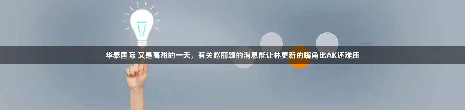 华泰国际 又是高甜的一天，有关赵丽颖的消息能让林更新的嘴角比AK还难压