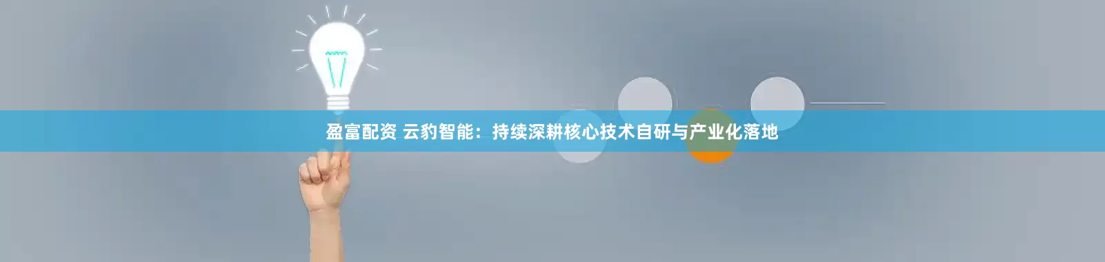 盈富配资 云豹智能：持续深耕核心技术自研与产业化落地